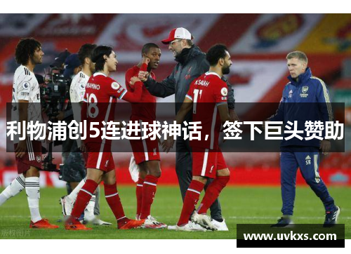 利物浦创5连进球神话，签下巨头赞助