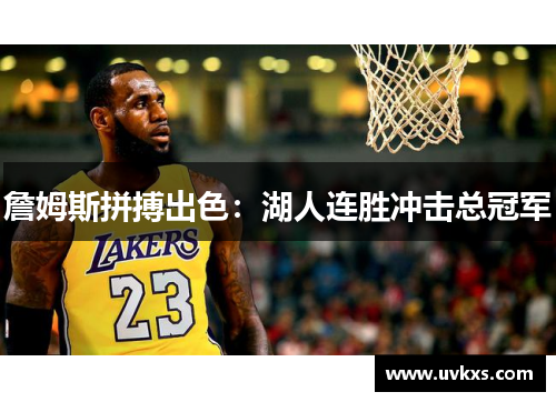詹姆斯拼搏出色：湖人连胜冲击总冠军